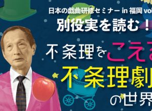 日本の戯曲研修セミナー in福岡 vol.3 別役実を読む！「不条理をこえる不条理劇の世界」